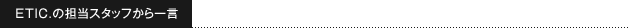 ETIC.の担当スタッフから一言