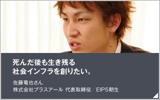 死んだ後も生き残る社会インフラを創りたい／佐藤 竜也／EIP5期生／株式会社プラスアール 代表取締役