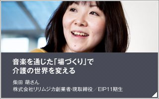 音楽を通じた「場づくり」で介護の世界を変える／柴田 萌／株式会社リリムジカ創業者・現取締役／EIP11期生